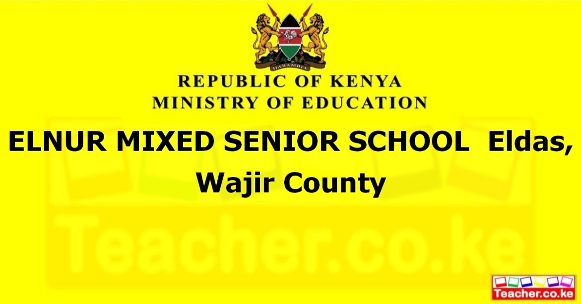ELNUR MIXED SENIOR SCHOOL  Eldas, Wajir County