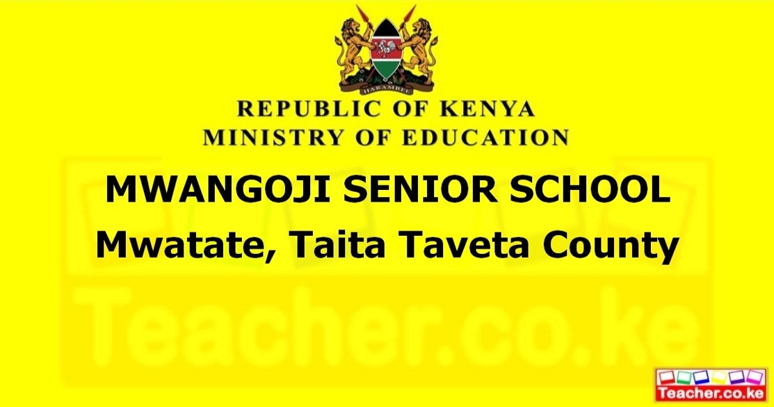 MWANGOJI SENIOR SCHOOL  Mwatate, Taita Taveta County