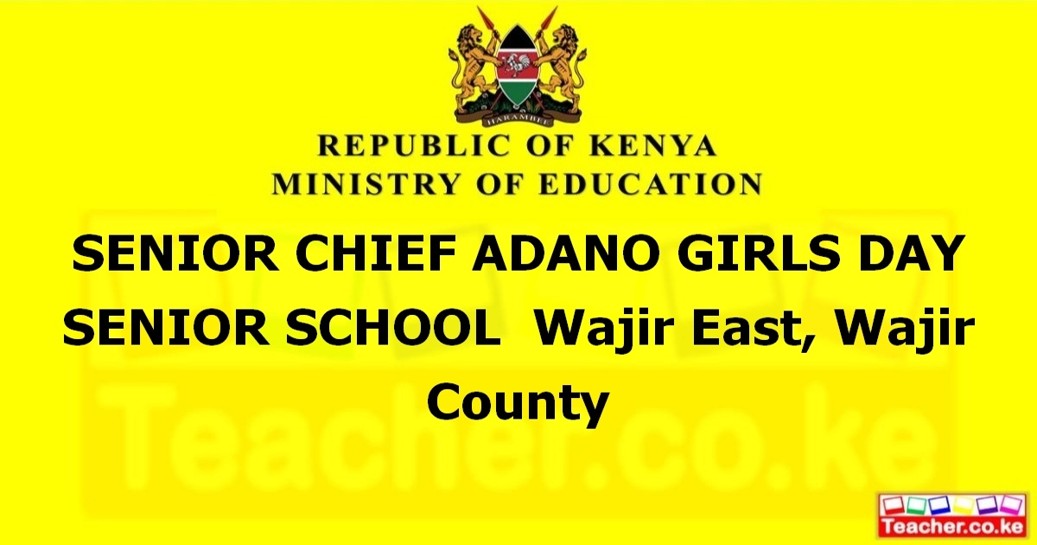 SENIOR CHIEF ADANO GIRLS DAY SENIOR SCHOOL  Wajir East, Wajir County